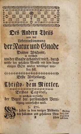 Die Uebereinstimmung der Natur und Gnade, 2,2. Zweyter Band des andern Theils, in welchem die zum Rathe Gottes von unserer Seligkeit gehörigen Lehren des Christenthums ins besondere betrachtet werden : [Des Andern Theils ... Zweyter Band, in welchem die Lehren von Christo, dem Mittler, von dem Glauben, der Bekehrung, guten Werken, und von der Gnadenwahl abgehandelt werden]