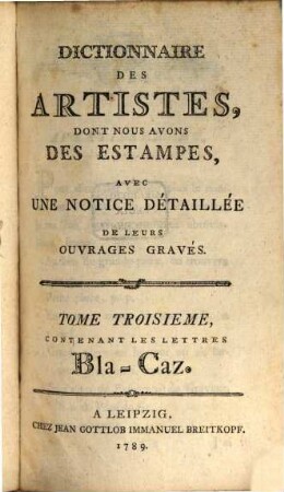 Dictionnaire Des Artistes, Dont Nous Avons Des Estampes : Avec Une Notice Detaillée De Leurs Ouvrages Gravés, Tome Troisieme. Contenant Les Letrres Bla-Caz.