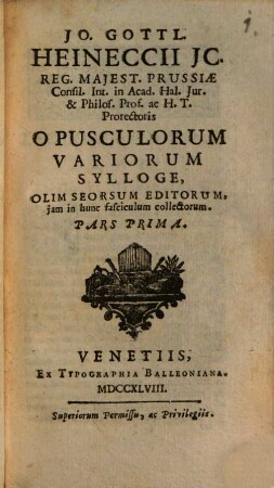 Jo. Gottl. Heineccii ... Opusculorum variorum Sylloge : Olim Seorsum Editorum, iam in hunc fasciculum collectorum, 1