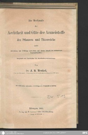 Die Merkmale der Aechtheit und Güte der Arzneistoffe des Pflanzen- und Thierreichs : nebst Anleitung zur Prüfung derselben auf ihren Gehalt an wirksamen Bestandtheilen ; zugleich ein Leitfaden bei Apothekenvisitationen