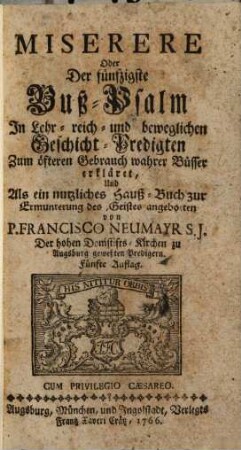 Miserere Oder der fünfzigste Buß-Psalm In Lehrreich- und beweglichen Geschicht-Predigten ... erkläret ...
