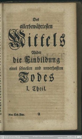 Des allerbewährtesten Mittel Wider die Einbildung eines schnellen und unverhofften Todes, I. Teil