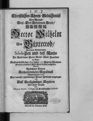Christliches Ehren-Gedächtnüß Dem ... Herrn Hector Wilhelm Von Günterrod/ Gewesenen Wohlverdienten Scholarchen und deß Raths Der Kayserlichen Freyen Reichs-Stadt Franckfurt am Mayn : Nachdem derselbe den 6. Junii dieses 1700. Jahrs ... seeliglich entschlaffen