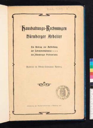 Haushalts-Rechnungen Nürnberger Arbeiter : ein Beitrag zur Aufhellung der Lebensverhältnisse des Nürnberger Proletariats