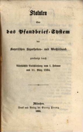 Statuten über das Pfandbrief-System der Bayerischen Hypotheken- und Wechselbank : genehmigt durch Allerhöchste Entschließung vom 1. Februar und 11. März 1864