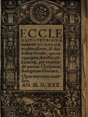 Ecclesiasticorvm Sacramentoru[m] pia iuxta atq[ue] erudita assertio, & diabolicae fraudis, qua ea oppugnat, detectio, co[n]futatioq[ue]