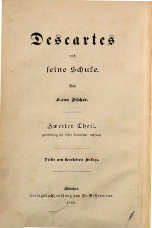 Geschichte der neuern Philosophie, 1,2. Bd. 1, Descartes und seine Schule ; T. 2, Fortbildung der Lehre Descartes', Spinoza