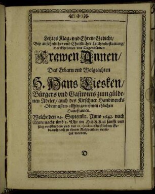 Letztes Klag- und Ehren-Gedicht/ Bey ansehnlicher und Christlicher Leichenbestattung/ Der Ehrbaren und Tugendsamen Frawen Annen/ Des Erbarn und Wolgeachten H. Hans Liesken ...