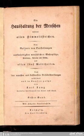 1. Band: Die Haushaltung der Menschen unter allen Himmelsstrichen : eine Gallerie von Darstellungen der merkwürdigsten menschlichen Wohnplätze, Gebräuche, Arbeiten und Sitten, aus allen fünf Welttheilen
