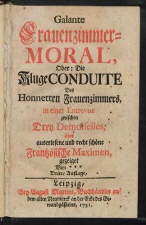 Galante Frauenzimmer-Moral, Oder: Die Kluge Conduite Des Honnetten Frauenzimmers, in einer Entrevue zwischen Drey Demoiselles, über auserlesene und recht schöne Frantzösische Maximen