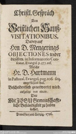 Christl. Gespräch Von Geistlichen Hauß-Visitationibus : Dabey Auf Hrn D. Mengerings Objectiones wider dieselben, in Informatorio Conscient. Evangel. p. 577 ref. Welche Hr. D. Hartmann in Pastoral. Evangel. pag. 106 seq. angeführet hat, Bescheidentlich geantwortet wird, aufgesetzt von einem, Der Mit Jesu Gemeinschafftliche Beständigkeit zu haben suchet