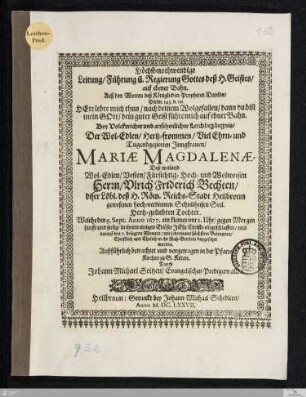 Höchst-nothwendige Leitung/ Führung u[nd] Regierung Gottes deß H. Geistes ... Bey ... Leichbegängnis Der ... Jungfrauen/ Mariæ Magdalenæ, Deß ... Vlrich Friderich Bechten ... Tochter : Welche den 5. Sept. Anno 1677 ... eingeschlaffen/ und darauf den 7. besagten Monats ... in ihr Ruh-Bettlein beygesetzet worden