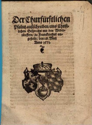 Der Churfürstlichen Pfaltz außschreiben, eins Christlichen Gesprechs mit den Widertäuffern : zu Franckenthal angestellt den 28. Maij Anno 1571