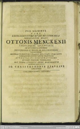 Piis Manibus Viri Excellentissimi Et De Re Literaria Immortaliter Meriti Ottonis Menckenii ... Hoc Tenue Lugentis Animi Monimentum Sacrum Esse Iubet Io. Christophorus Pfauzius Lipsiensis