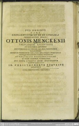 Piis Manibus Viri Excellentissimi Et De Re Literaria Immortaliter Meriti Ottonis Menckenii ... Hoc Tenue Lugentis Animi Monimentum Sacrum Esse Iubet Io. Christophorus Pfauzius Lipsiensis