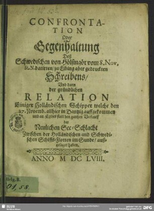Confrontation oder Gegenhaltung deß Schwedischen ... Schreibens und dann der gründlichen Relation einiger Holländischen Schipper, welche den 27. Novemb. ... den gantzen Verlauff der Seeschlacht im Sunde ausgesagt haben
