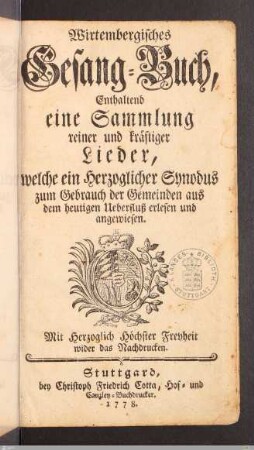 Wirtembergisches Gesang-Buch : Enthaltend eine Sammlung reiner und kräftiger Lieder, welche ein Herzoglicher Synodus zum Gebrauch der Gemeinden aus dem heutigen Ueberfluß erlesen und angewiesen