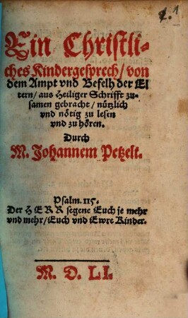 Ein Christliches Kindergesprech, von dem Ampt vnd Befelh der Eltern, aus Heiliger Schrifft zusamen gebracht, nützlich vnd nötig zu lesen vnd zu hören