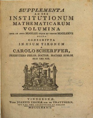 Supplementa Ad Sex Institutionum Mathematicarum Volumina : Inde Ab Anno MDCCLXX Usque Ad Annum MDCCLXXVII Edita. Conscripta In Usum Tironum