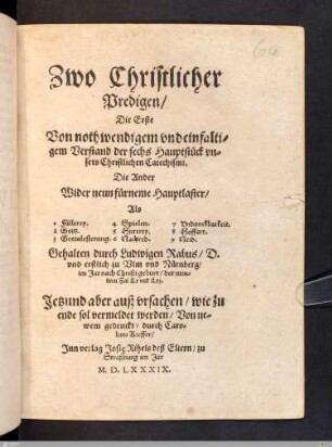 Zwo christlicher Predigen : Die erste von nothwendigem vnd einfaltigem Verstand der sechs Hauptstück vnseres Christlichen Catechismi. Die Ander Wider neun fürneme Hauptlaster ...