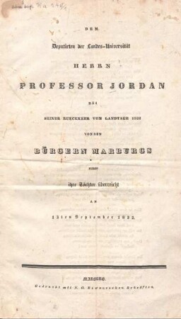 Dem Deputirten der Landes-Universität Herrn Professor Jordan bei seiner Rueckkehr vom Landtage 1832 von den Bürgern Marburgs durch ihre Töchter überreicht : am 13ten September 1832