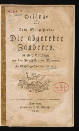 Gesänge aus dem Singspiele: Die abgeredte Zauberey : in zwey Aufzügen, aus dem Französischen des Marmontel
