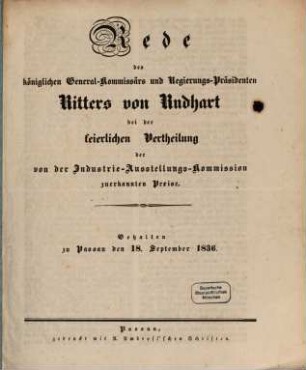 Rede des kön. General-Commissärs und Regierungs-Präsidenten Ritters Rudhart bei der feierlichen Vertheilung der von der Industrie-Ausstellungs-Kommission zuerkannten Preise : Gehalten zu Passau den 18. Sept. 1836