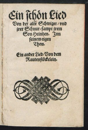 Ein schœn Lied || Von der alte Schwiger/ vnd || jrer Schnur/ sampt jrem || Son Heintzen. Jnn || seinem eigen || Thon.|| Ein ander Lied/ Von dem || Rautenstœckelein.||