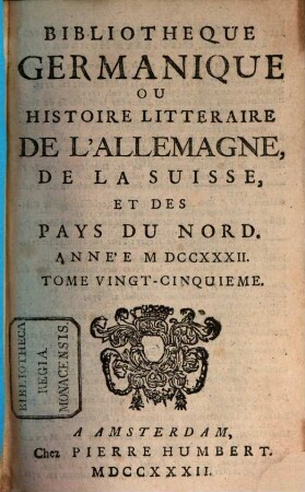 Bibliothèque germanique ou Histoire littéraire de l'Allemagne de la Suisse et des Pays du Nord. 25. 1732