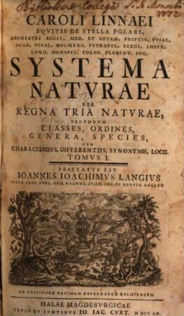 Caroli Linnaei Equitis De Stella Polari, Archiatri Regii, Med. Et Botan. Profess. Upsal. Acad. Upsal. Holmens. Petropol. Berol. Imper. Lond. Monspel. Tolos. Florent. Soc. Systema Naturae : Per Regna Tria Naturae, Secundum Classes, Ordines, Genera, Species, Cum Characteribus, Differentiis, Synonymis, Locis, 1