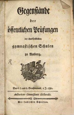Gegenstände der öffentlichen Prüfungen der churfürstl. gymnast. Schulen zu Amberg
