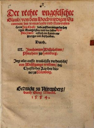 Der rechte vngefelschte Glaub, von dem Hochwirdigen Sacrament des waren leybs vnd bluts vnsers Herrn Jesu Christi ...