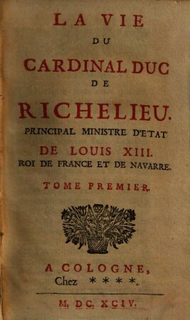 Vie du Cardinal Duc de Richelieu. Tome Premier