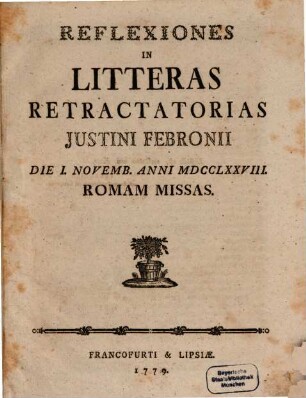 Reflexiones In Litteras retractatorias Justini Febronii Die I. Novemb. Anni MDCCLXXVIII. Romam Missas