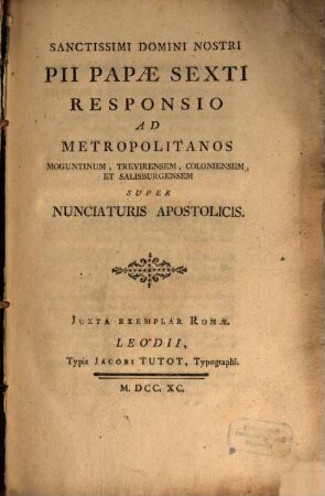 Sanctissimi Domini Nostri Pii Papæ Sexti Responsio Ad Metropolitanos Moguntinum, Trevirensem, Coloniensem, Et Salisburgensem Super Nunciaturis Apostolicis : Juxta Exemplar Romae