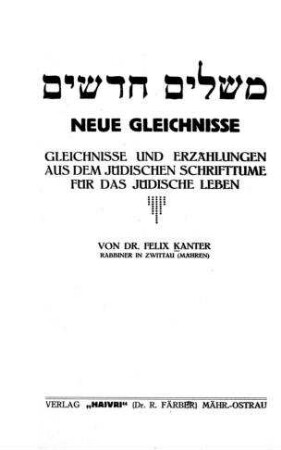Neue Gleichnisse : Gleichnisse und Erzählungen aus dem jüdischen Schrifttume für das jüdische Leben / von Felix Kanter