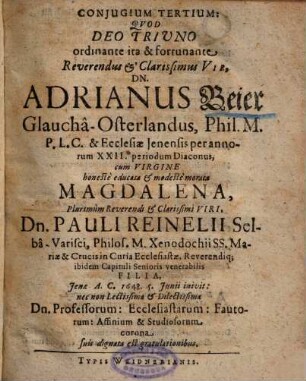 Conjugium Tertium, Qvod Deo Triuno ordinante ita & fortunante ... Dn. Adrianus Beier ... cum Virgine honestè educata et modestè morata Magdalena ... Dn. Pauli Reinelii Selbâ-Varisci ... Filia, Jenæ A. C. 1648. 5. Junii inivit ...