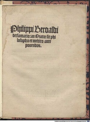Philippi Beroaldi declamatio: an orator sit philosopho et medico anteponendus