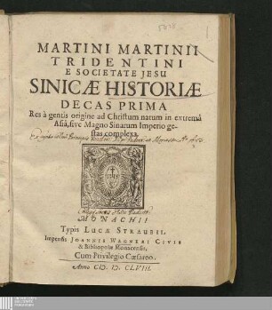 Martini Martinii Tridentini E Societate Jesu Sinicae Historiae Decas Prima : Res à gentis origine ad Christum natum in extremâ Asiâ, sive Magno Sinarum Imperio gestas complexa