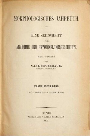 Morphologisches Jahrbuch : eine Zeitschrift für Anatomie und Entwicklungsgeschichte. 20. 1893