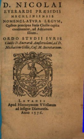 D. Nicolai Everhardi Præsidis Mechlinensis Nomenclatvra Legvm : Quibus præcipua Iuris Ciuilis capita continentur, ad Adrianum filium