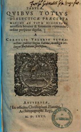Tabulae, quibus totius dialecticae pracepta maxime ad usum disserendi necessaria breviter & summatim exponuntur