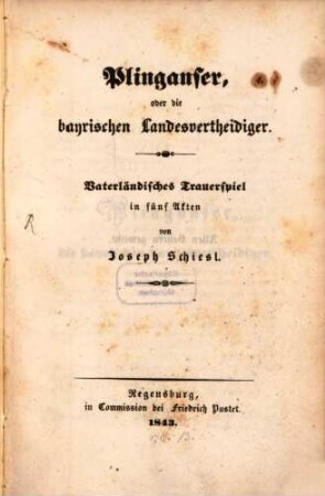 Plinganser, oder die bayrischen Landesvertheidiger : vaterländisches Trauerspiel in fünf Akten