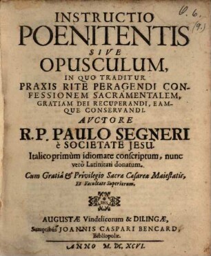 Instructio Poenitentis, Sive Opusculum, In Quo Traditur Praxis Rite Peragendi Confessionem Sacramentalem, Gratiam Dei Recuperandi, Eamque Conservandi