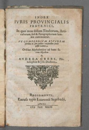 Index Iuris Provincialis Prutenici : In quo non solum Titulorum, Articulorum, sed & Paragraphorum summae continentur, Ut Compendium Eiusdem omnibus in foro utiliter versantibus facile poßit exhibere