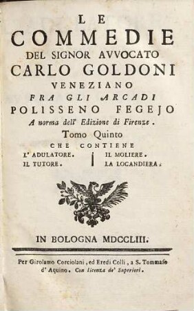 Le commedie del signor avvocato Carlo Goldoni Veneziano fra gli Arcadi Polisseno Fegejo, 5. Che contiene l' adulatore. Il tutore. Il Moliere. La locandiera