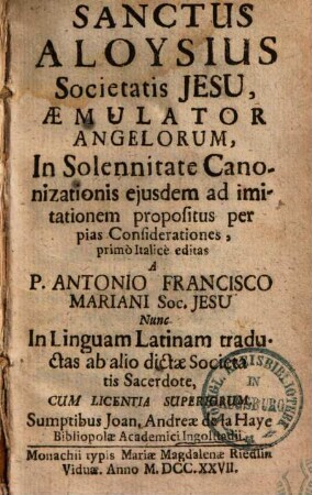 Sanctus Aloysius Soc. Jes. aemulator angelorum ... : ad imitationem propositus per pias considerationes, primo italice editas