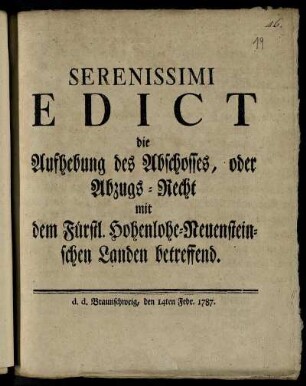 Serenissimi Edict die Aufhebung des Abschosses, oder Abzugs-Recht mit dem Fürstl. Hohenlohe-Neuensteinschen Landen betreffend : d. d. Braunschweig, den 14ten Febr. 1787