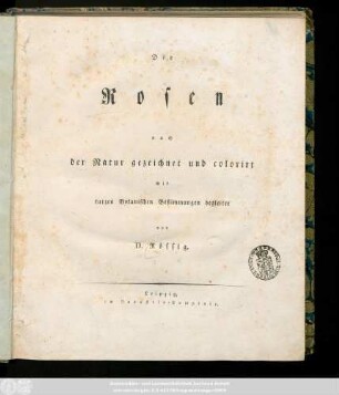 [Bd. 1]: Die Rosen : nach der Natur gezeichnet und coloriert mit kurzen botanischen Bestimmungen begleitet