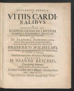 Disputatio Moralis de Vitiis Cardinalibus : ad Excellentissimi Viri Joannis Francisci Buddei Elementa Philosophiae Practicae Part. I. cap. III. a §. 47. usq[ue] ad fin.